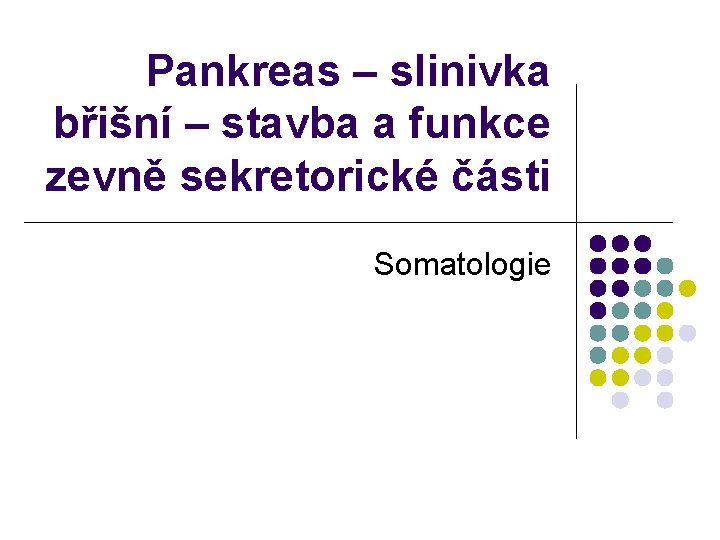 Pankreas – slinivka břišní – stavba a funkce zevně sekretorické části Somatologie 