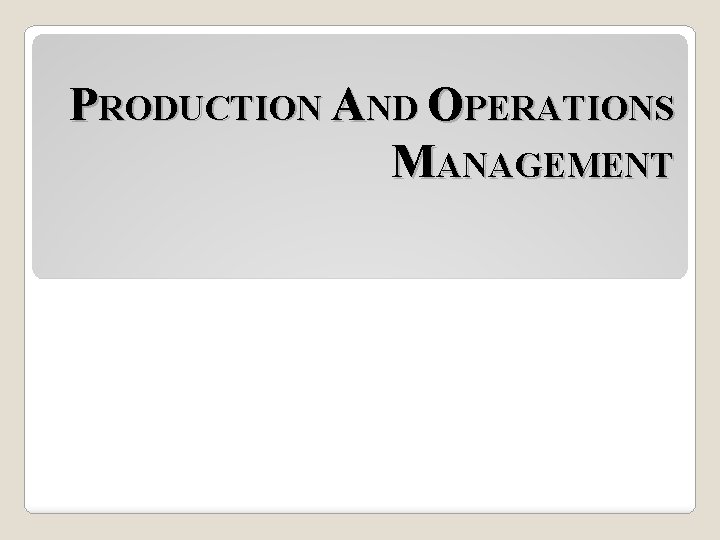 PRODUCTION AND OPERATIONS MANAGEMENT 