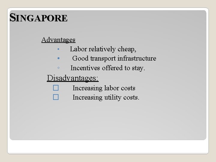 SINGAPORE Advantages • Labor relatively cheap, • Good transport infrastructure ◦ Incentives offered to