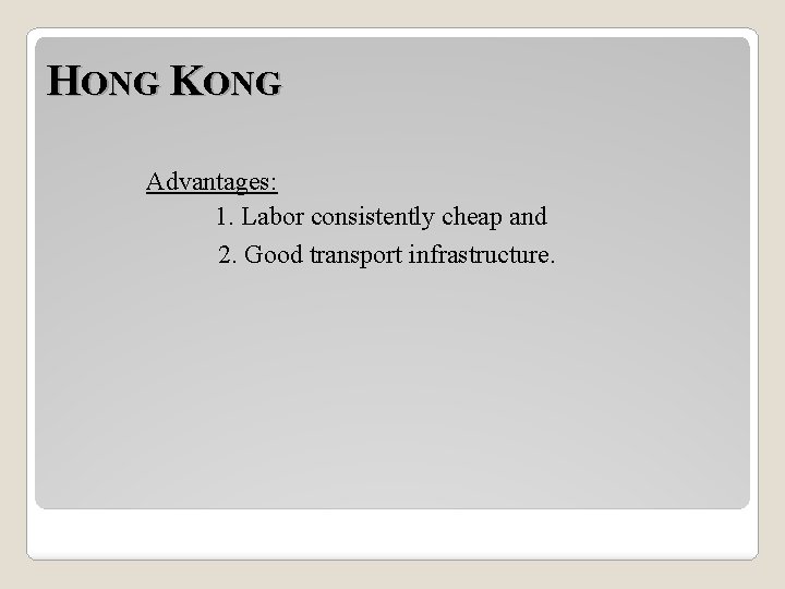 HONG KONG Advantages: 1. Labor consistently cheap and 2. Good transport infrastructure. 