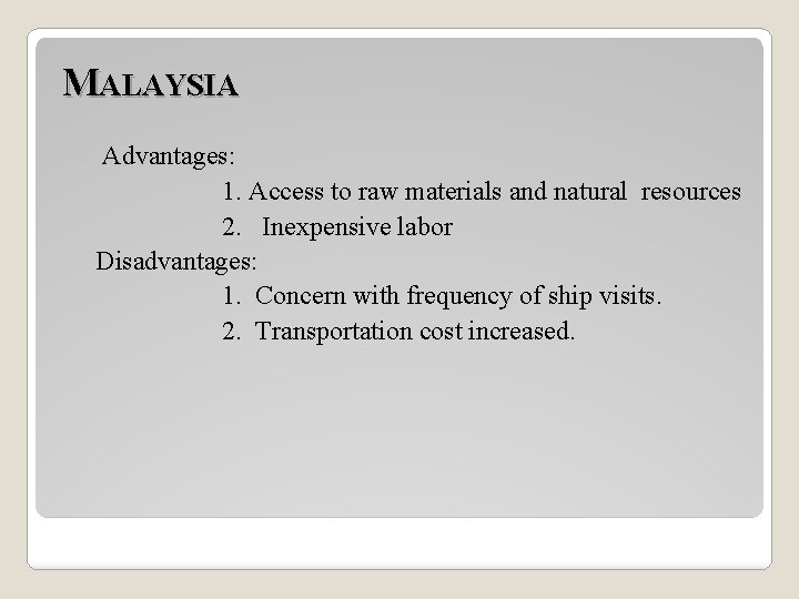 MALAYSIA Advantages: 1. Access to raw materials and natural resources 2. Inexpensive labor Disadvantages: