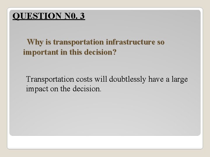 QUESTION N 0. 3 Why is transportation infrastructure so important in this decision? Transportation