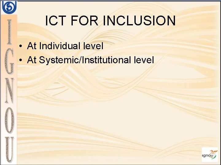 ICT FOR INCLUSION • At Individual level • At Systemic/Institutional level 