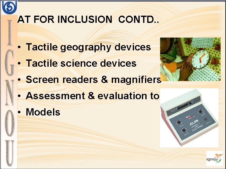 AT FOR INCLUSION CONTD. . • Tactile geography devices • Tactile science devices •