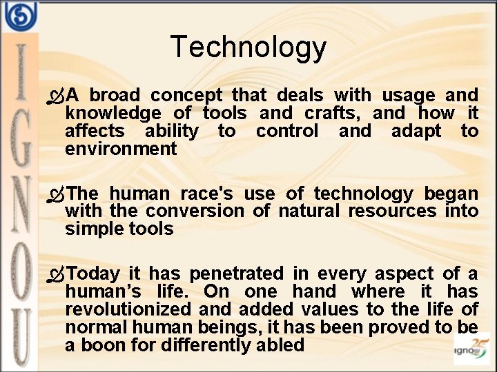 Technology A broad concept that deals with usage and knowledge of tools and crafts,