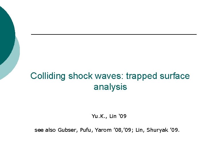 Colliding shock waves: trapped surface analysis Yu. K. , Lin ‘ 09 see also
