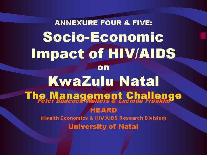 ANNEXURE FOUR & FIVE: Socio-Economic Impact of HIV/AIDS on Kwa. Zulu Natal The Management