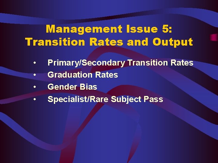 Management Issue 5: Transition Rates and Output • • Primary/Secondary Transition Rates Graduation Rates