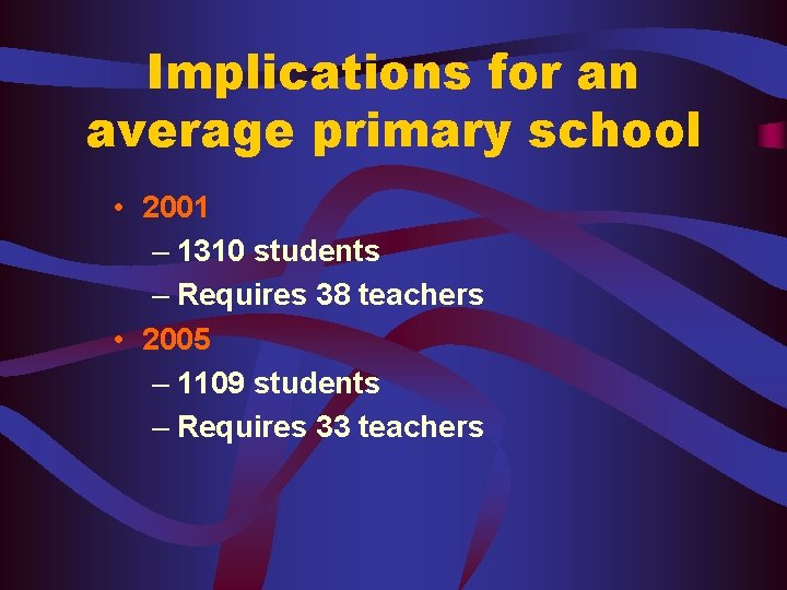 Implications for an average primary school • 2001 – 1310 students – Requires 38