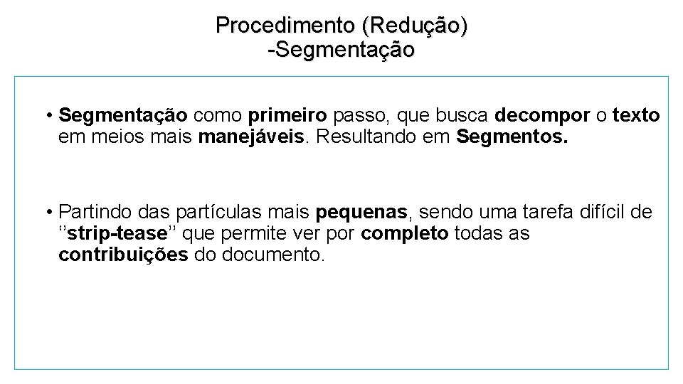 Procedimento (Redução) -Segmentação • Segmentação como primeiro passo, que busca decompor o texto em