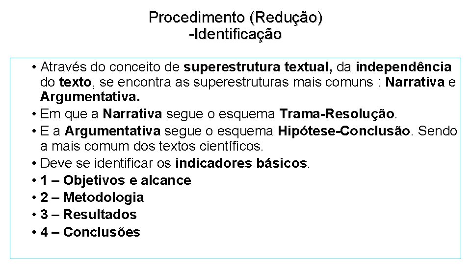 Procedimento (Redução) -Identificação • Através do conceito de superestrutura textual, da independência do texto, Procedimento (Redução) -Identificação • Através do conceito de superestrutura textual, da independência do texto,