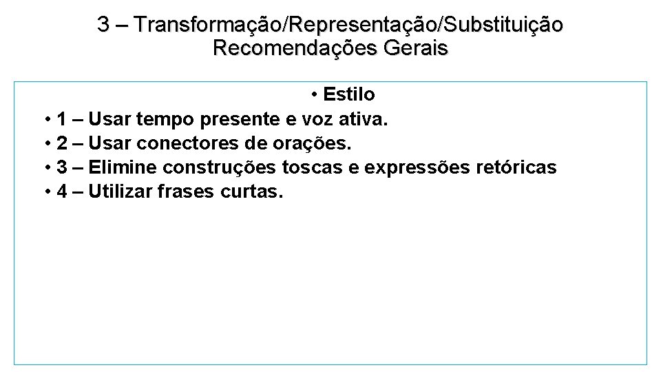 3 – Transformação/Representação/Substituição Recomendações Gerais • Estilo • 1 – Usar tempo presente e 3 – Transformação/Representação/Substituição Recomendações Gerais • Estilo • 1 – Usar tempo presente e