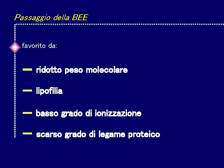 Passaggio della BEE favorito da: ridotto peso molecolare lipofilia basso grado di ionizzazione scarso Passaggio della BEE favorito da: ridotto peso molecolare lipofilia basso grado di ionizzazione scarso