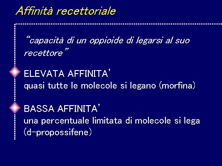 Affinità recettoriale “capacità di un oppioide di legarsi al suo recettore” ELEVATA AFFINITA’ quasi Affinità recettoriale “capacità di un oppioide di legarsi al suo recettore” ELEVATA AFFINITA’ quasi