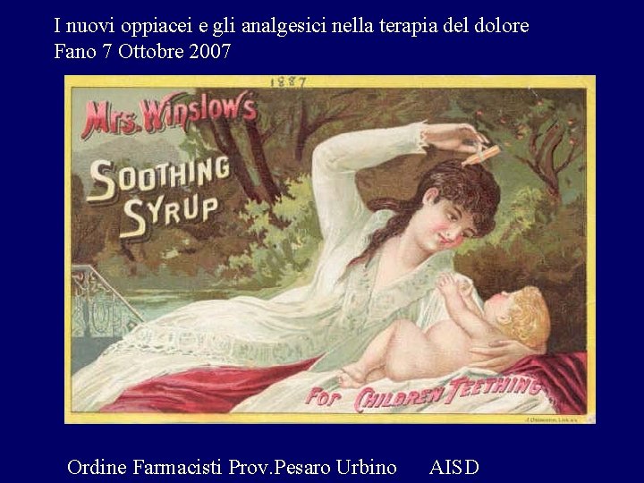 I nuovi oppiacei e gli analgesici nella terapia del dolore Fano 7 Ottobre 2007 I nuovi oppiacei e gli analgesici nella terapia del dolore Fano 7 Ottobre 2007