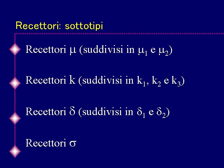 Recettori: sottotipi Recettori (suddivisi in 1 e 2) Recettori k (suddivisi in k 1, Recettori: sottotipi Recettori (suddivisi in 1 e 2) Recettori k (suddivisi in k 1,