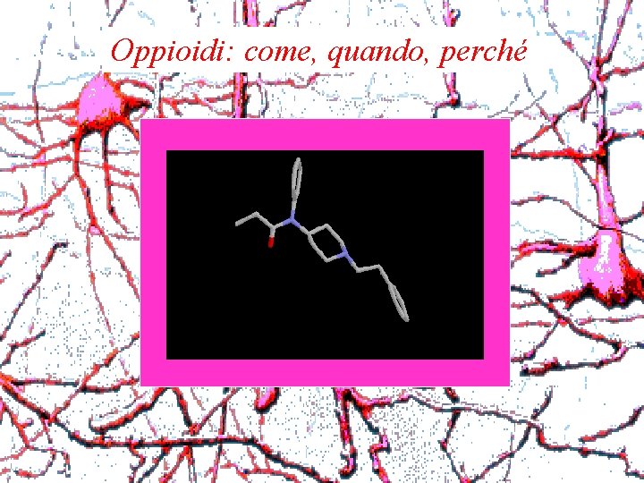 Oppioidi: come, quando, perché Oppioidi: come, quando, perché