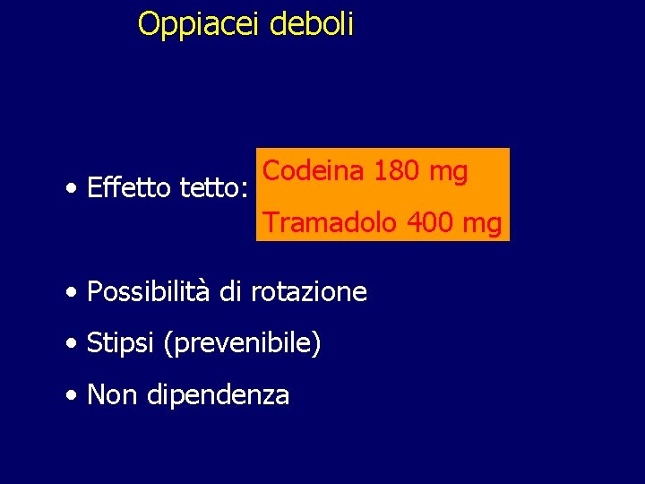 Oppiacei deboli • Effetto tetto: Codeina 180 mg Tramadolo 400 mg • Possibilità di Oppiacei deboli • Effetto tetto: Codeina 180 mg Tramadolo 400 mg • Possibilità di
