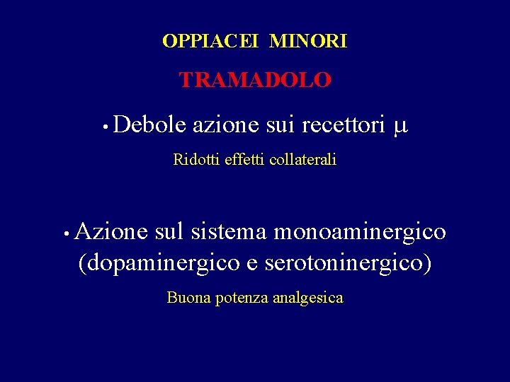 OPPIACEI MINORI TRAMADOLO • Debole azione sui recettori Ridotti effetti collaterali • Azione sul OPPIACEI MINORI TRAMADOLO • Debole azione sui recettori Ridotti effetti collaterali • Azione sul