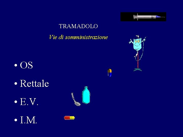 TRAMADOLO Vie di somministrazione • OS • Rettale • E. V. • I. M. TRAMADOLO Vie di somministrazione • OS • Rettale • E. V. • I. M.
