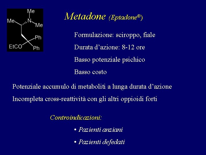 Metadone (Eptadone®) Formulazione: sciroppo, fiale Durata d’azione: 8 -12 ore Basso potenziale psichico Basso Metadone (Eptadone®) Formulazione: sciroppo, fiale Durata d’azione: 8 -12 ore Basso potenziale psichico Basso