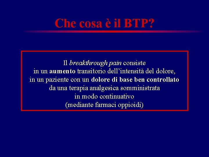 Che cosa è il BTP? Il breakthrough pain consiste in un aumento transitorio dell’intensità Che cosa è il BTP? Il breakthrough pain consiste in un aumento transitorio dell’intensità