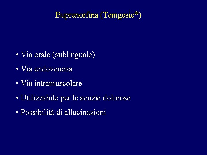 Buprenorfina (Temgesic®) • Via orale (sublinguale) • Via endovenosa • Via intramuscolare • Utilizzabile Buprenorfina (Temgesic®) • Via orale (sublinguale) • Via endovenosa • Via intramuscolare • Utilizzabile