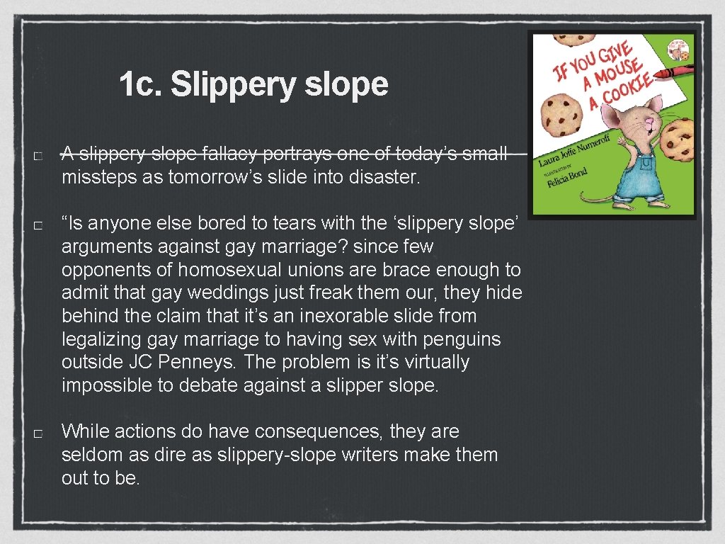 1 c. Slippery slope A slippery slope fallacy portrays one of today’s small missteps