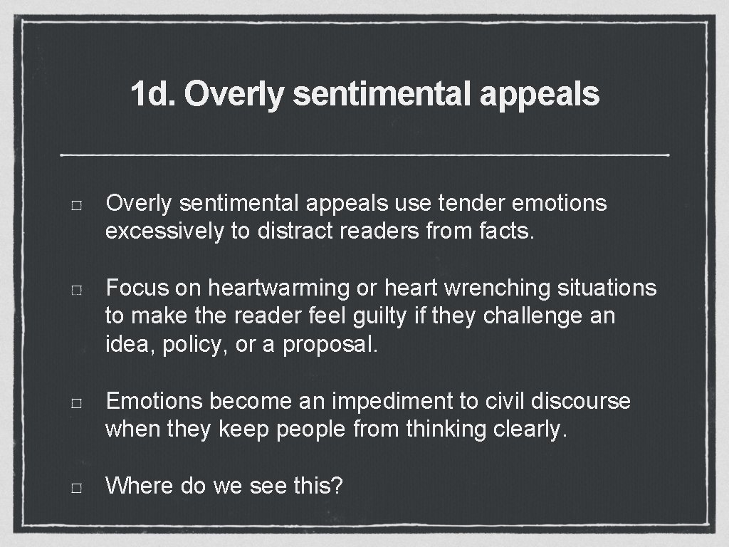 1 d. Overly sentimental appeals use tender emotions excessively to distract readers from facts.