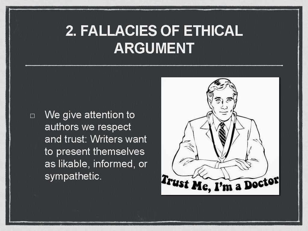 2. FALLACIES OF ETHICAL ARGUMENT We give attention to authors we respect and trust: