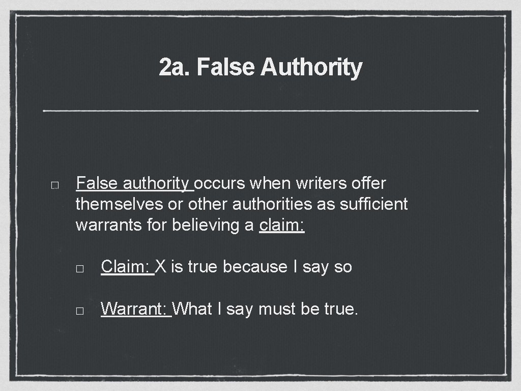 2 a. False Authority False authority occurs when writers offer themselves or other authorities 2 a. False Authority False authority occurs when writers offer themselves or other authorities