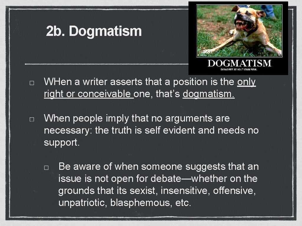 2 b. Dogmatism WHen a writer asserts that a position is the only right