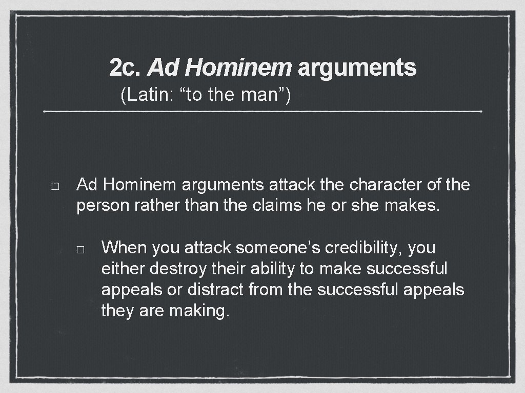 2 c. Ad Hominem arguments (Latin: “to the man”) Ad Hominem arguments attack the 2 c. Ad Hominem arguments (Latin: “to the man”) Ad Hominem arguments attack the