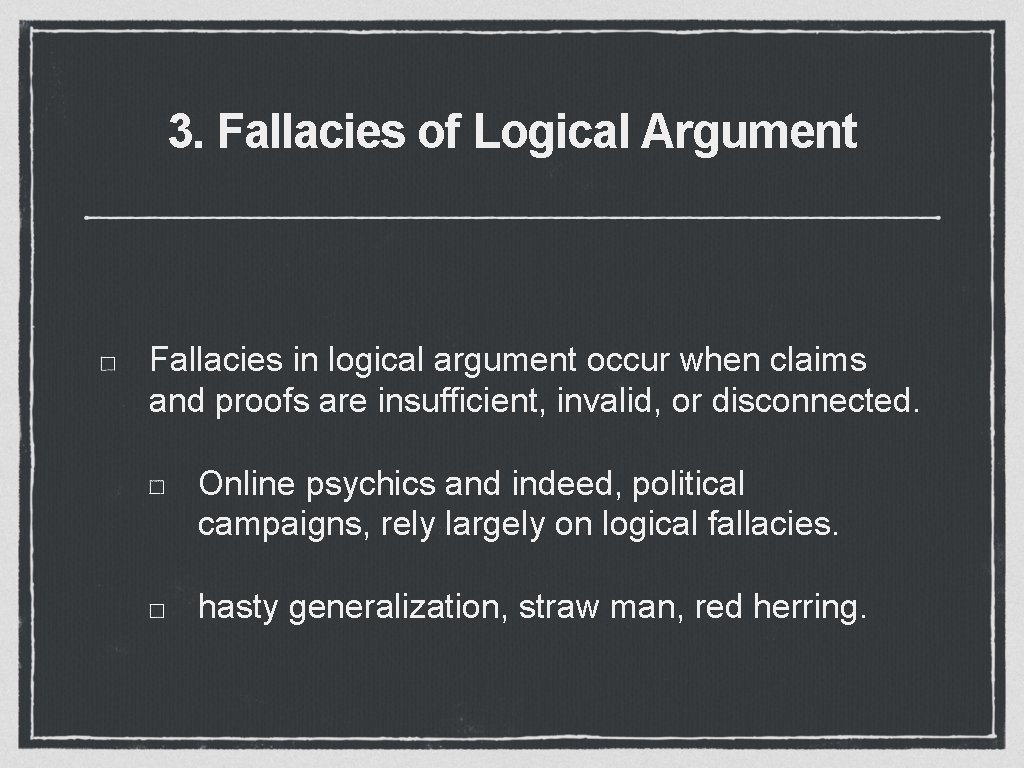 3. Fallacies of Logical Argument Fallacies in logical argument occur when claims and proofs