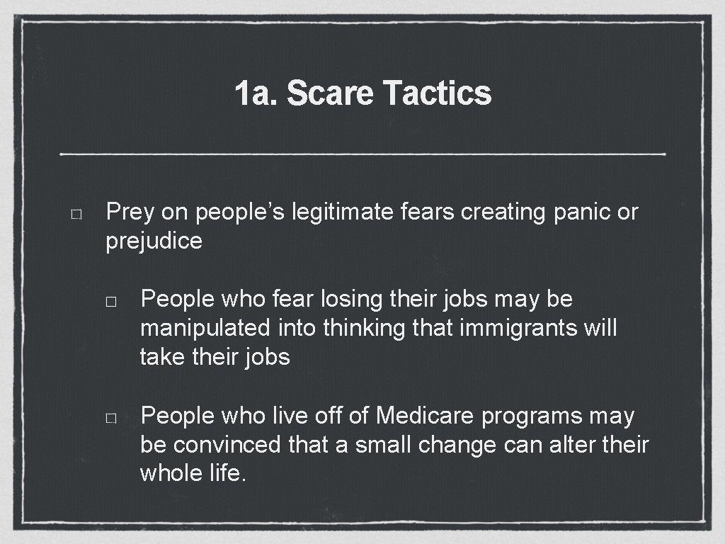 1 a. Scare Tactics Prey on people’s legitimate fears creating panic or prejudice People