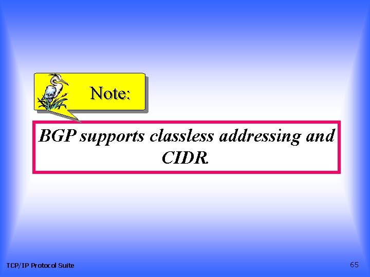 Note: BGP supports classless addressing and CIDR. TCP/IP Protocol Suite 65 