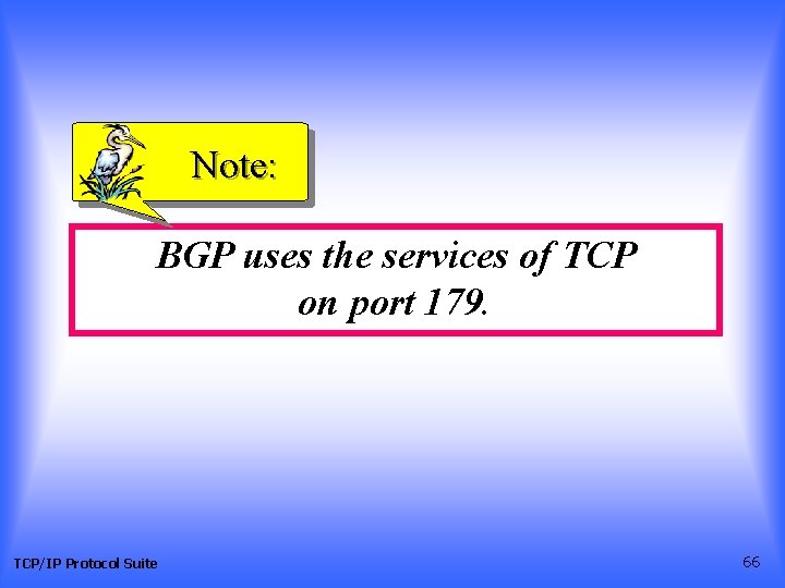 Note: BGP uses the services of TCP on port 179. TCP/IP Protocol Suite 66