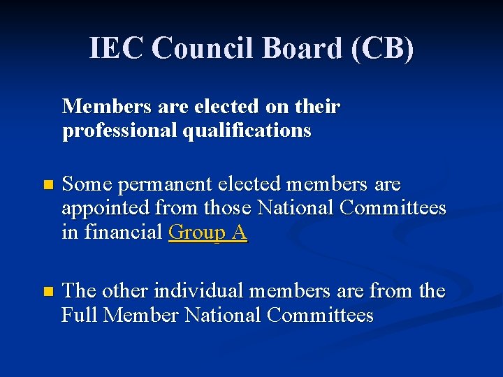 IEC Council Board (CB) Members are elected on their professional qualifications n Some permanent