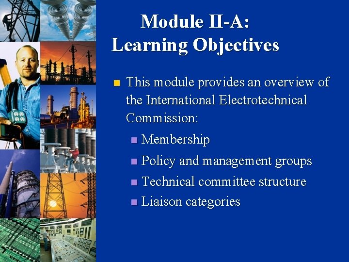 Module II-A: Learning Objectives n This module provides an overview of the International Electrotechnical