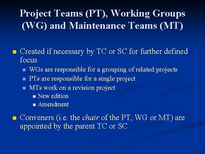 Project Teams (PT), Working Groups (WG) and Maintenance Teams (MT) n Created if necessary