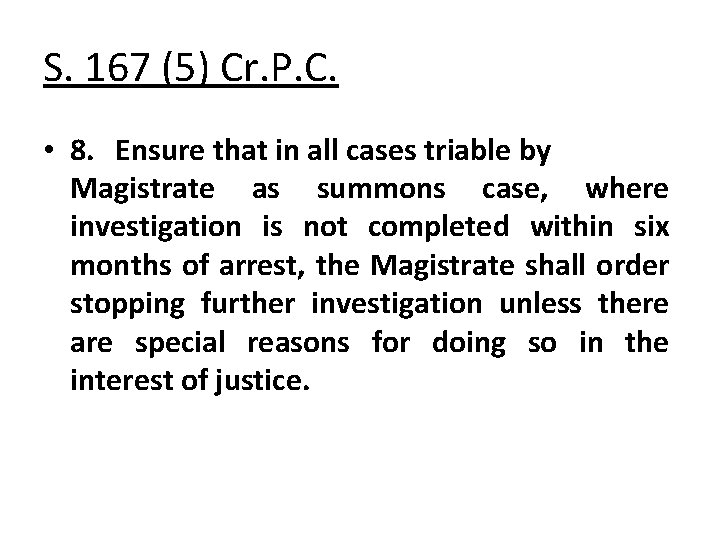 S. 167 (5) Cr. P. C. • 8. Ensure that in all cases triable