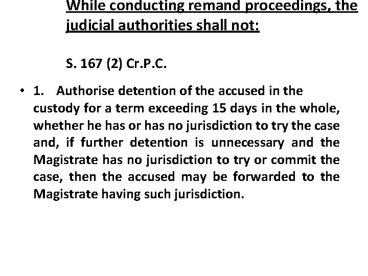 While conducting remand proceedings, the judicial authorities shall not: S. 167 (2) Cr. P.