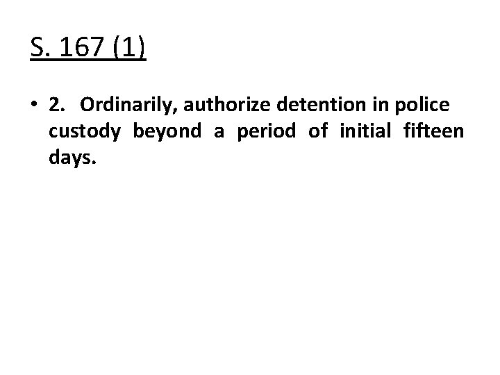 S. 167 (1) • 2. Ordinarily, authorize detention in police custody beyond a period