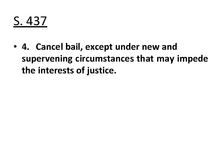 S. 437 • 4. Cancel bail, except under new and supervening circumstances that may
