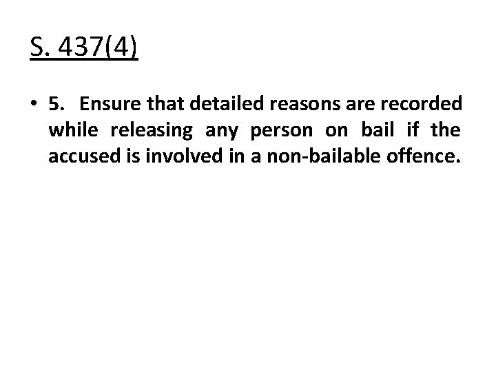 S. 437(4) • 5. Ensure that detailed reasons are recorded while releasing any person
