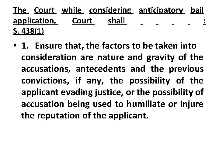 The Court while considering anticipatory bail application, Court shall : S. 438(1) • 1.