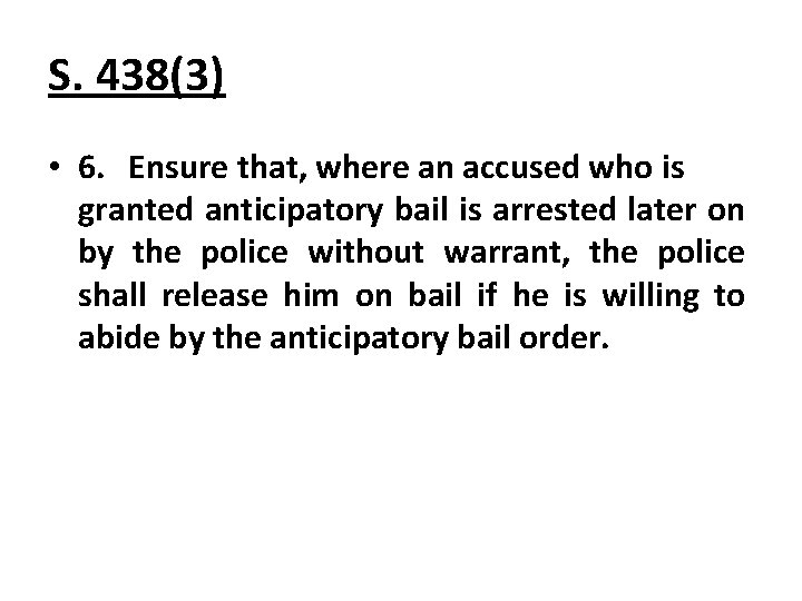 S. 438(3) • 6. Ensure that, where an accused who is granted anticipatory bail