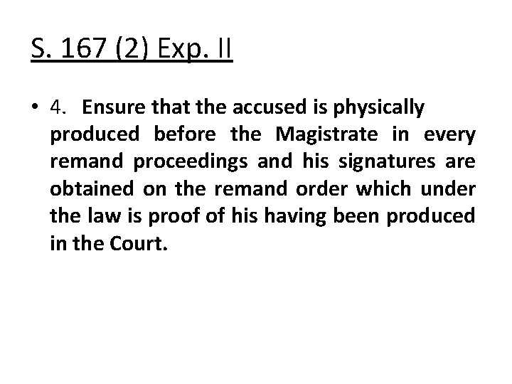 S. 167 (2) Exp. II • 4. Ensure that the accused is physically produced