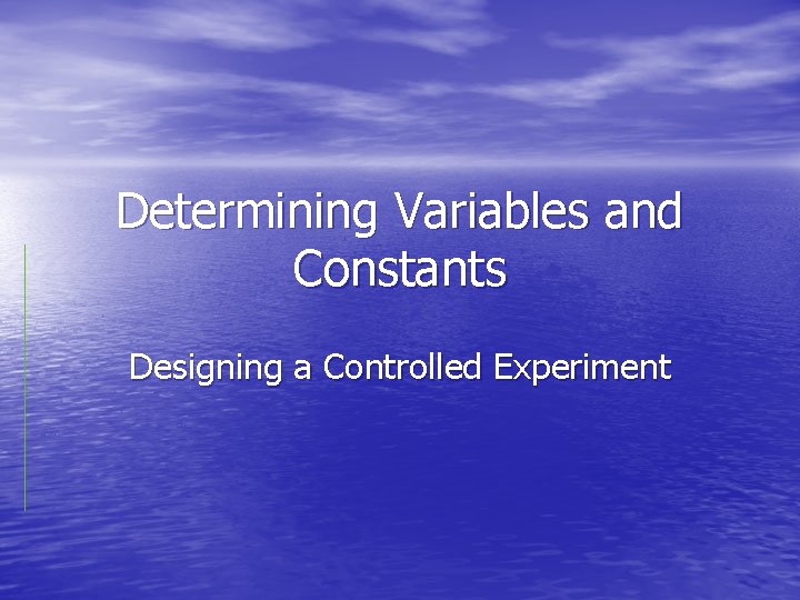 Determining Variables and Constants Designing a Controlled Experiment 