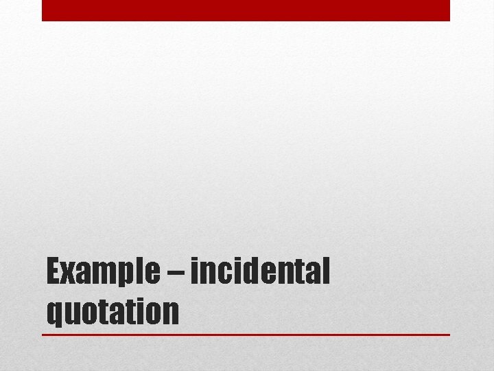 Example – incidental quotation Example – incidental quotation
